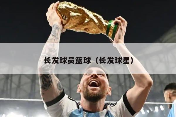 长发球员篮球（长发球星）