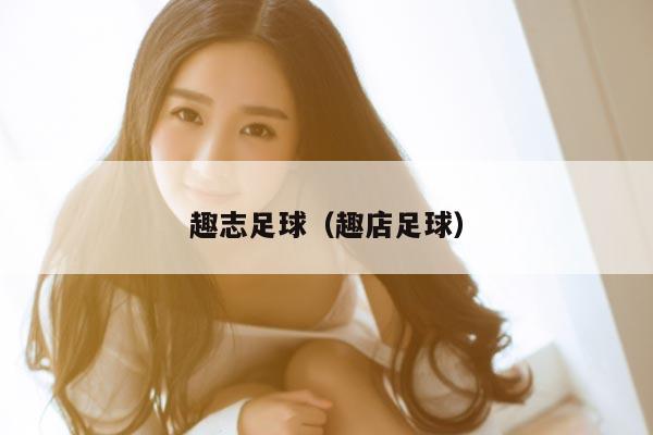 趣志足球（趣店足球）