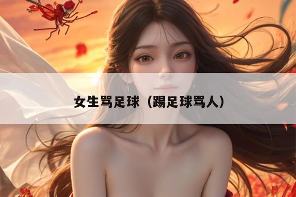 女生骂足球（踢足球骂人）