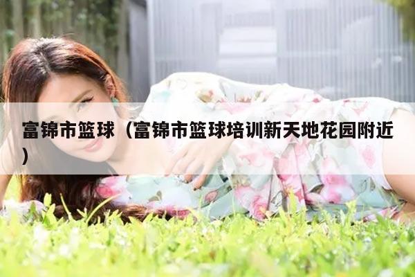 富锦市篮球（富锦市篮球培训新天地花园附近）