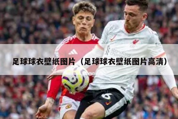 足球球衣壁纸图片（足球球衣壁纸图片高清）