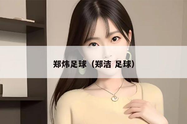 郑炜足球（郑洁 足球）