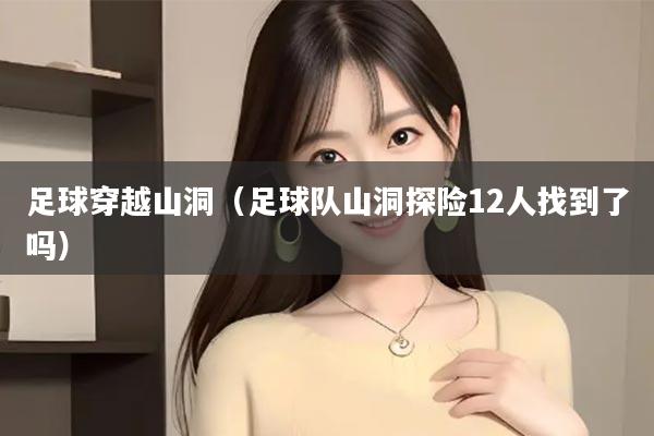 足球穿越山洞（足球队山洞探险12人找到了吗）