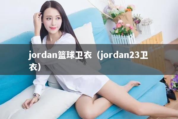 jordan篮球卫衣(jordan23卫衣)
