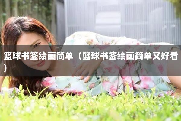 篮球书签绘画简单(篮球书签绘画简单又好看)